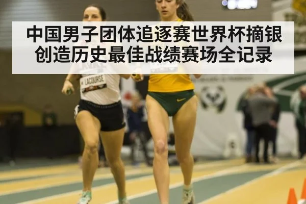 中国男子团体追逐赛世界杯摘银创造历史最佳战绩赛场全记录
